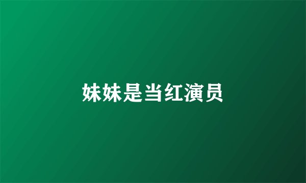 妹妹是当红演员
