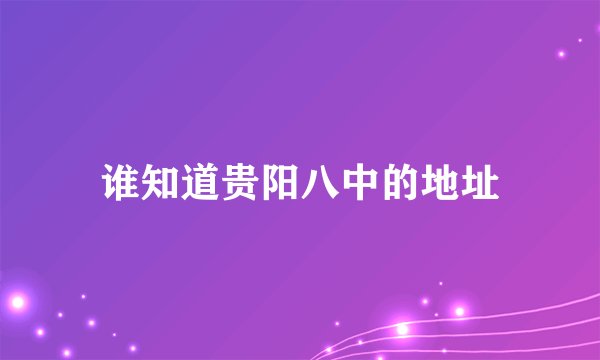 谁知道贵阳八中的地址