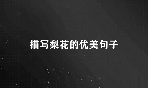 描写梨花的优美句子