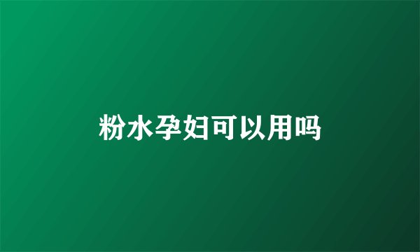 粉水孕妇可以用吗