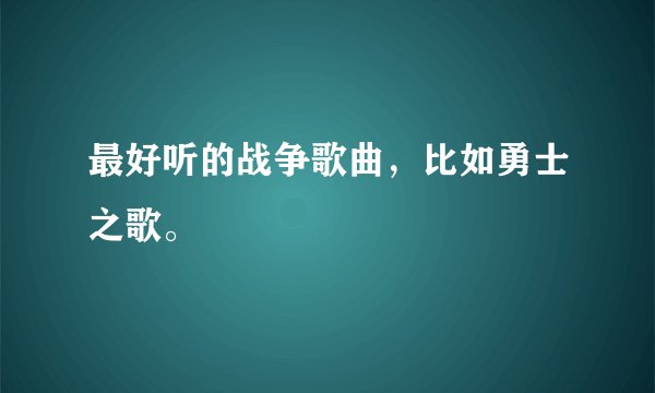 最好听的战争歌曲，比如勇士之歌。