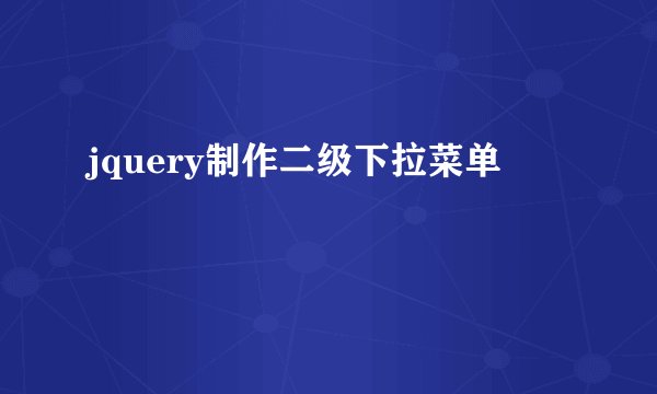 jquery制作二级下拉菜单