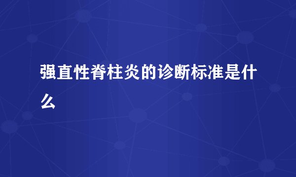 强直性脊柱炎的诊断标准是什么