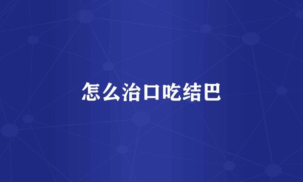 怎么治口吃结巴