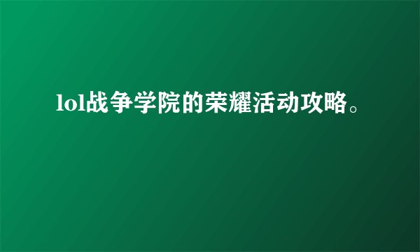 lol战争学院的荣耀活动攻略。