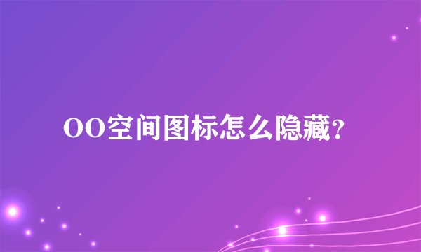 OO空间图标怎么隐藏？