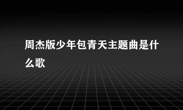 周杰版少年包青天主题曲是什么歌