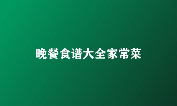 晚餐食谱大全家常菜