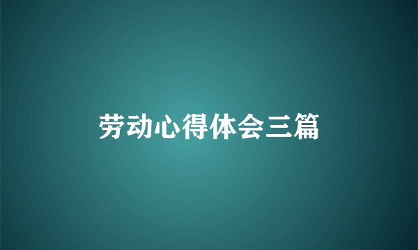 劳动心得体会三篇
