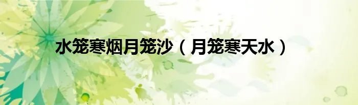 水笼寒烟月笼沙（月笼寒天水）