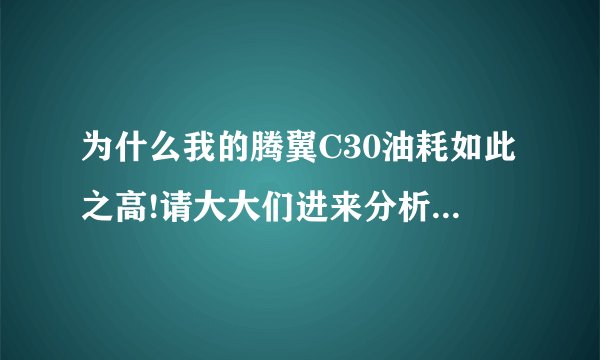 为什么我的腾翼C30油耗如此之高!请大大们进来分析一下是否正常？