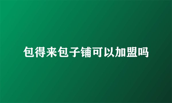 包得来包子铺可以加盟吗