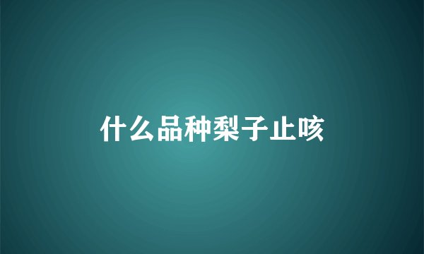 什么品种梨子止咳