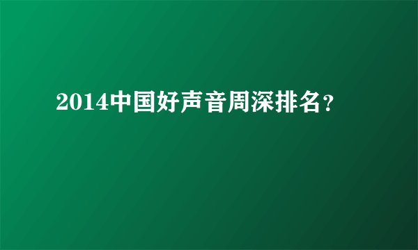 2014中国好声音周深排名？