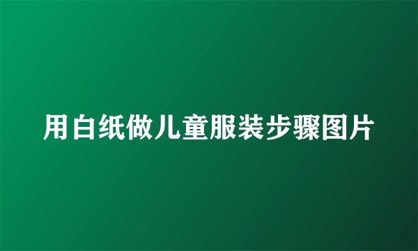 用白纸做儿童服装步骤图片