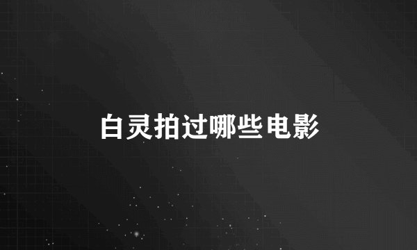 白灵拍过哪些电影