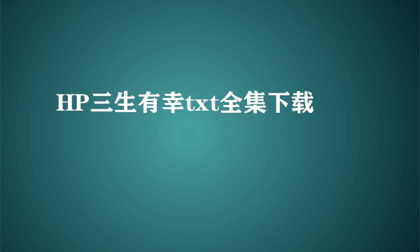 HP三生有幸txt全集下载