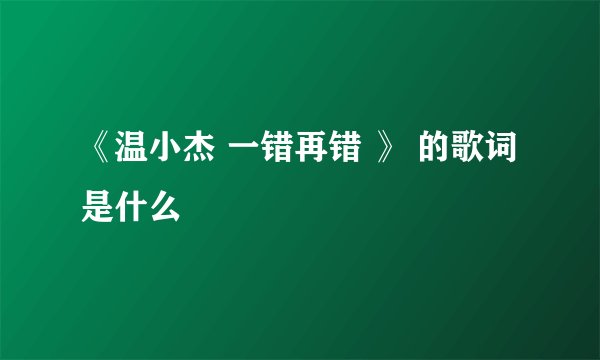 《温小杰 一错再错 》 的歌词是什么