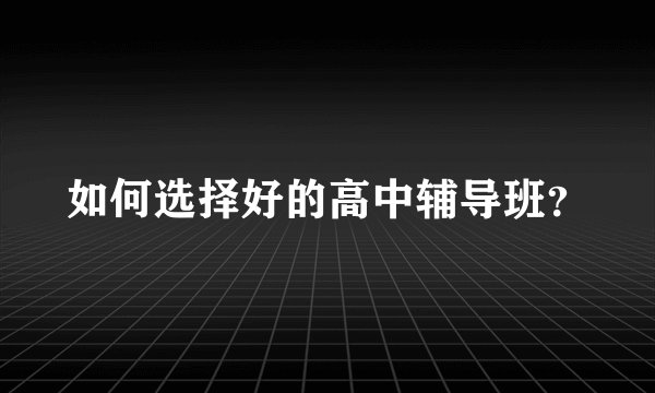 如何选择好的高中辅导班?