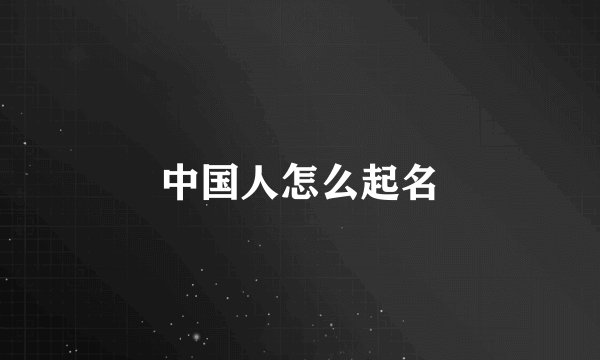 中国人怎么起名