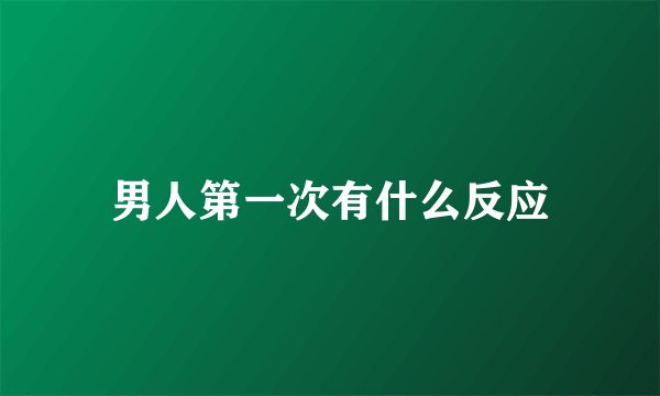 男人第一次有什么反应