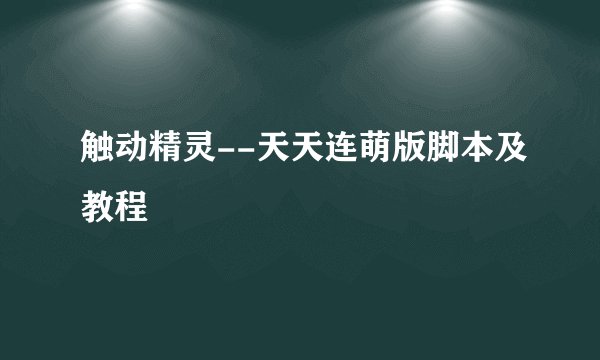 触动精灵--天天连萌版脚本及教程