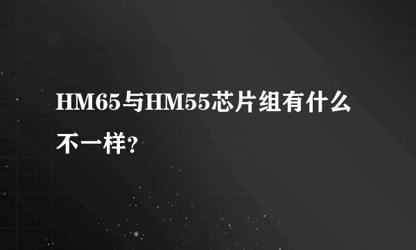 HM65与HM55芯片组有什么不一样?