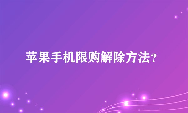 苹果手机限购解除方法？
