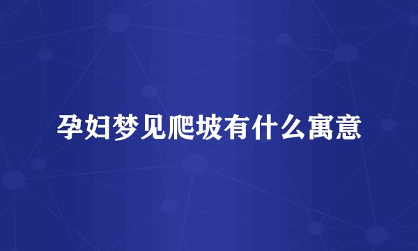 孕妇梦见爬坡有什么寓意