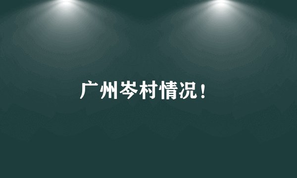 广州岑村情况！