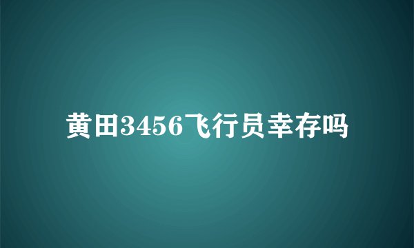 黄田3456飞行员幸存吗