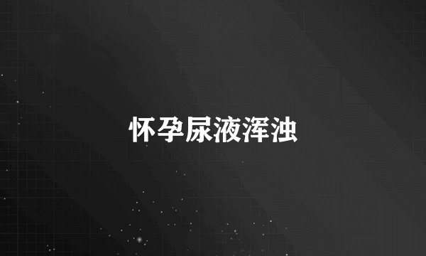 怀孕尿液浑浊