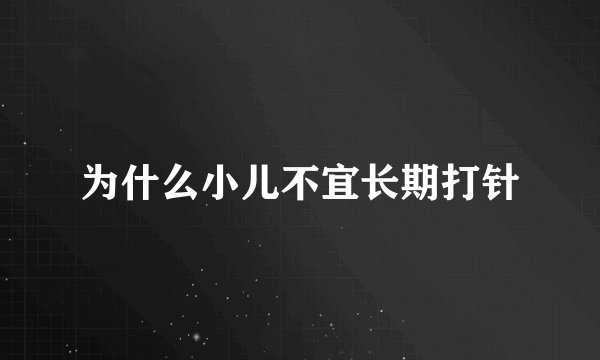 为什么小儿不宜长期打针
