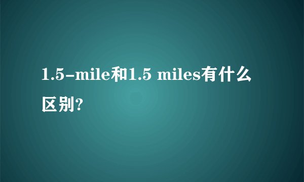 1.5-mile和1.5 miles有什么区别?