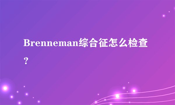 Brenneman综合征怎么检查？