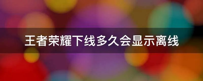 王者荣耀下线多久会显示离线