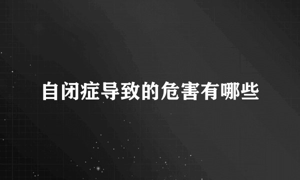 自闭症导致的危害有哪些