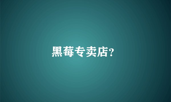 黑莓专卖店？