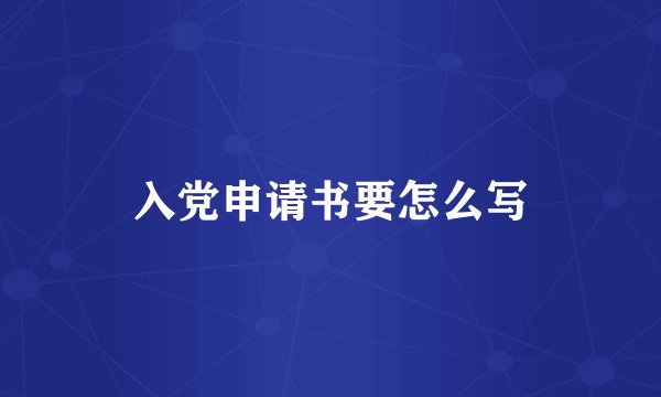 入党申请书要怎么写