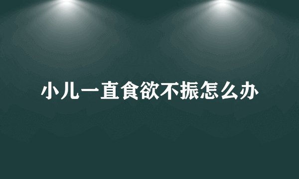 小儿一直食欲不振怎么办