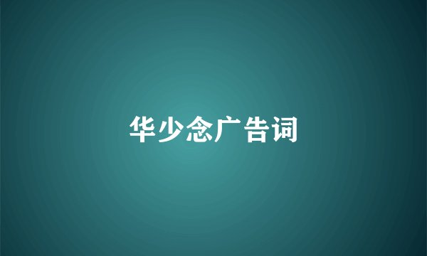 华少念广告词