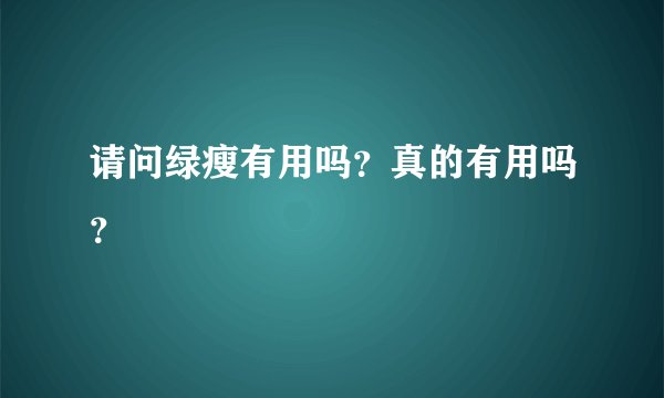 请问绿瘦有用吗？真的有用吗？