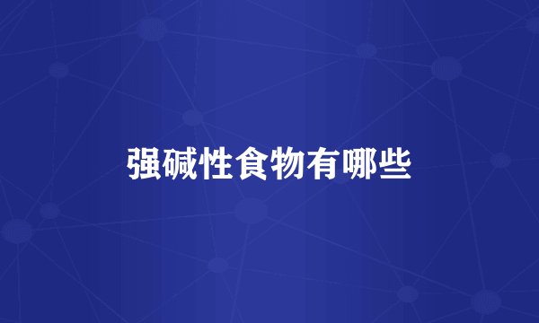 强碱性食物有哪些
