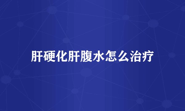 肝硬化肝腹水怎么治疗