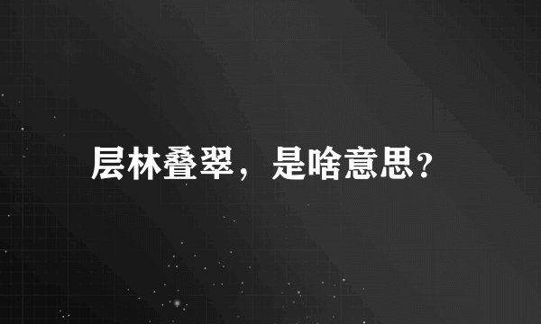 层林叠翠，是啥意思？