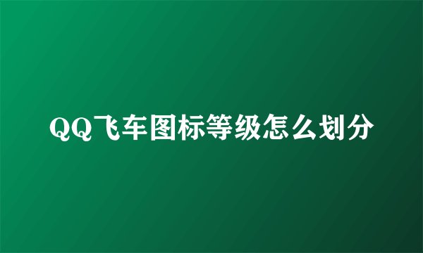 QQ飞车图标等级怎么划分