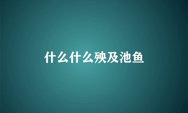 什么什么殃及池鱼