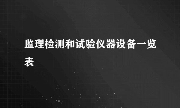 监理检测和试验仪器设备一览表