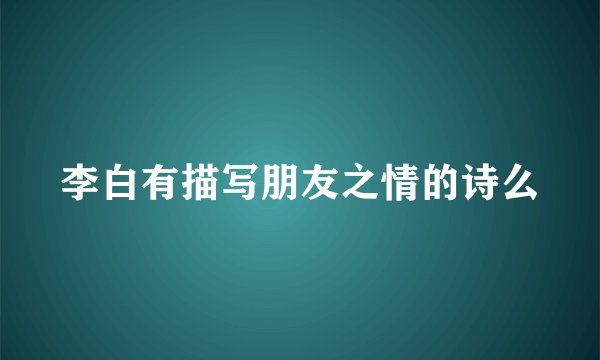 李白有描写朋友之情的诗么