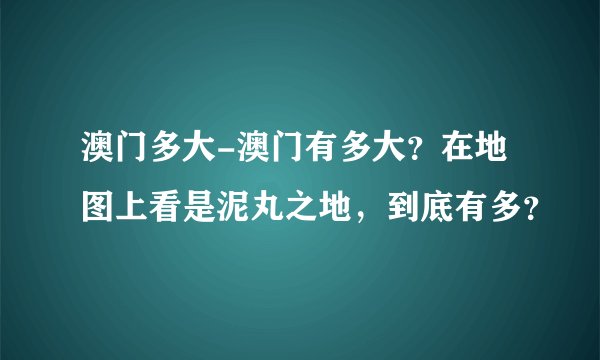 澳门多大-澳门有多大？在地图上看是泥丸之地，到底有多？